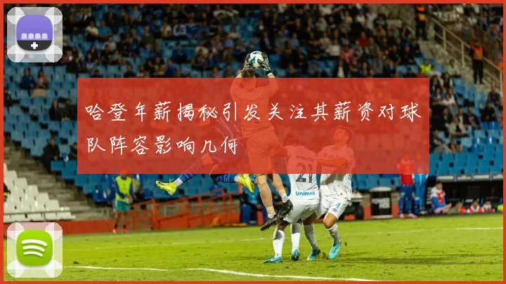 哈登年薪揭秘引发关注其薪资对球队阵容影响几何