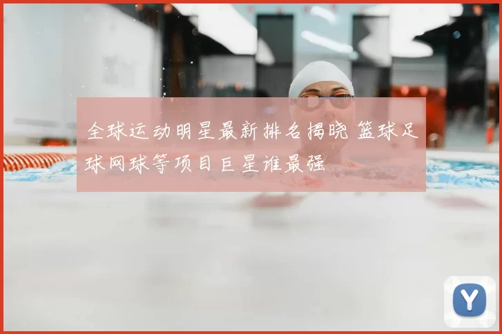 全球运动明星最新排名揭晓 篮球足球网球等项目巨星谁最强