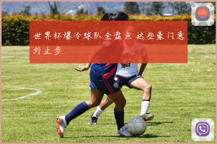 世界杯爆冷球队全盘点 这些豪门意外止步