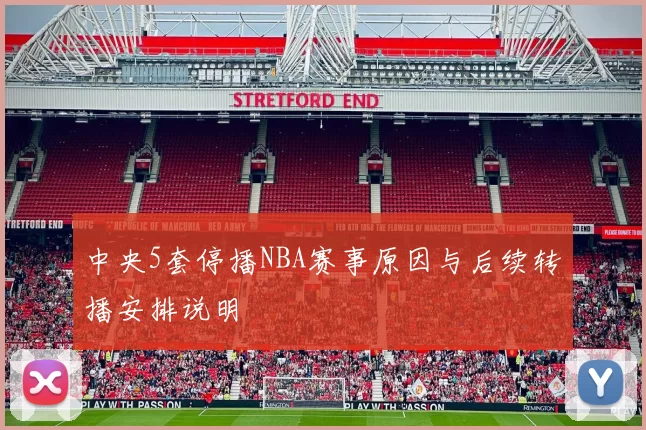 中央5套停播NBA赛事原因与后续转播安排说明
