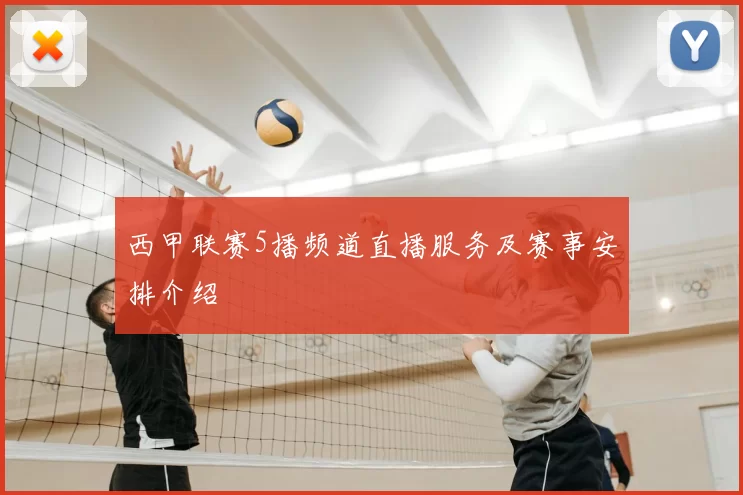 西甲联赛5播频道直播服务及赛事安排介绍