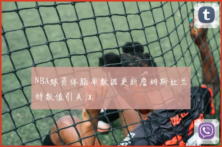 NBA球员体脂率数据更新詹姆斯杜兰特数值引关注