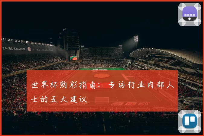 世界杯购彩指南：专访行业内部人士的五大建议