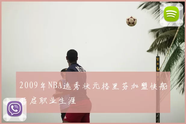 2009年NBA选秀状元格里芬加盟快船开启职业生涯