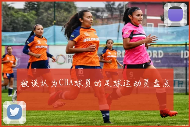 被误认为CBA球员的足球运动员盘点