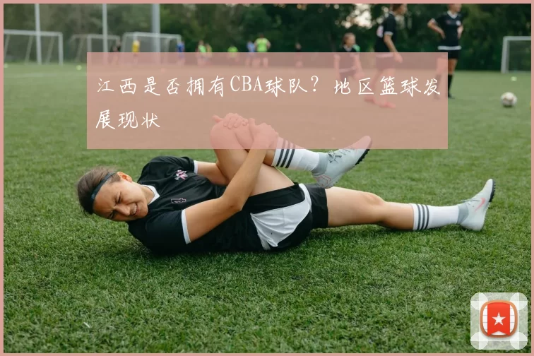 江西是否拥有CBA球队？地区篮球发展现状