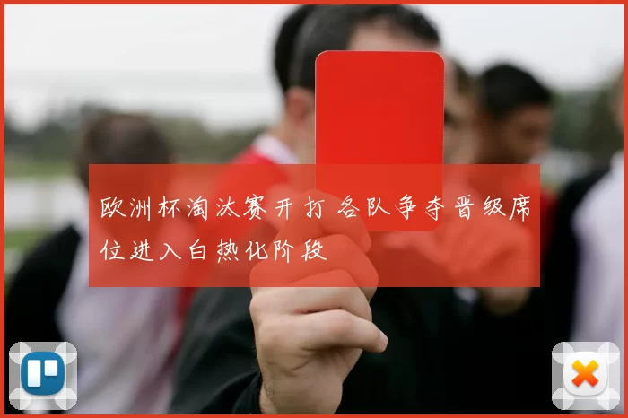欧洲杯淘汰赛开打 各队争夺晋级席位进入白热化阶段