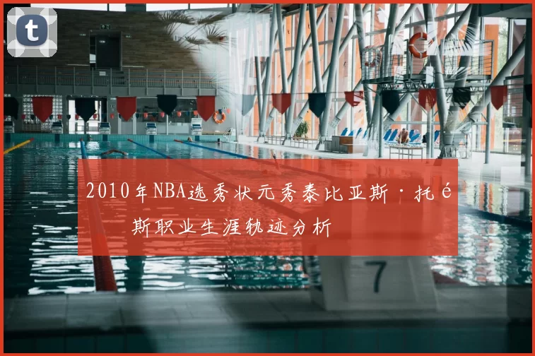 2010年NBA选秀状元秀泰比亚斯·托马斯职业生涯轨迹分析