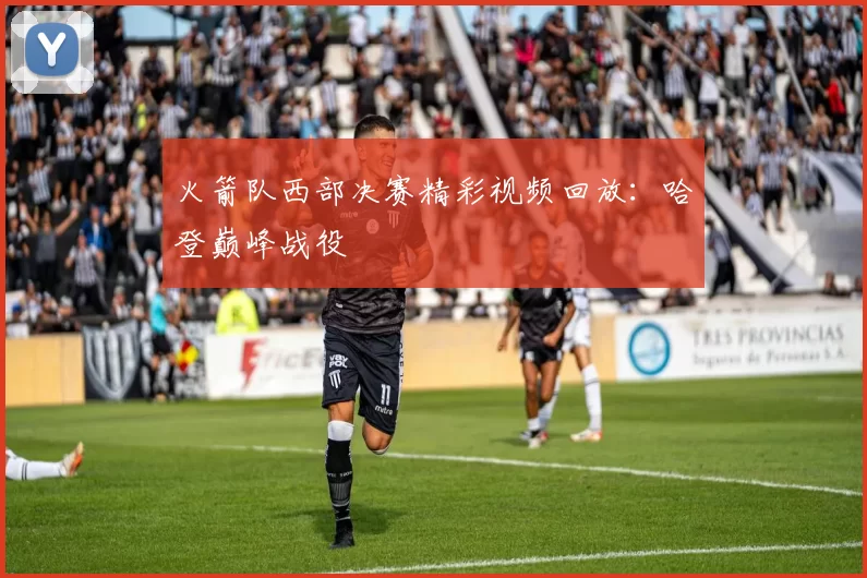 火箭队西部决赛精彩视频回放：哈登巅峰战役