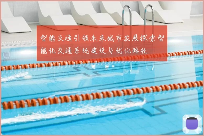 智能交通引领未来城市发展探索智能化交通系统建设与优化路径