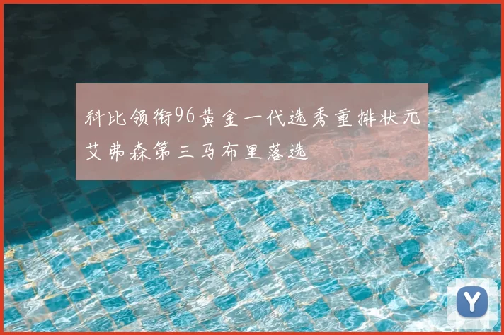 科比领衔96黄金一代选秀重排状元艾弗森第三马布里落选