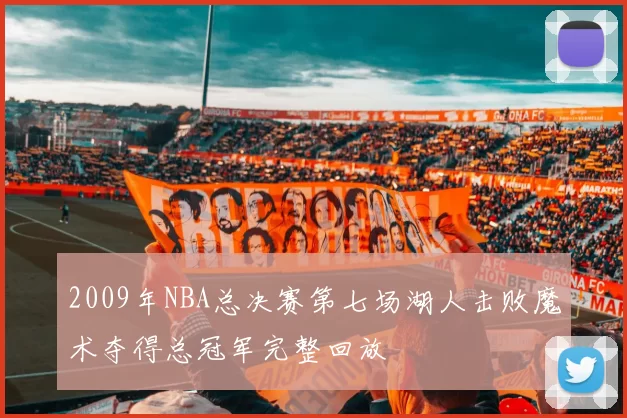 2009年NBA总决赛第七场湖人击败魔术夺得总冠军完整回放