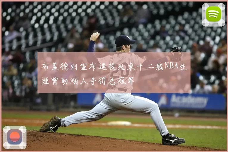 布莱德利宣布退役结束十二载NBA生涯曾助湖人夺得总冠军