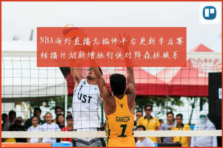 NBA海外直播无插件平台更新季后赛转播计划新增独行侠对阵森林狼系列赛