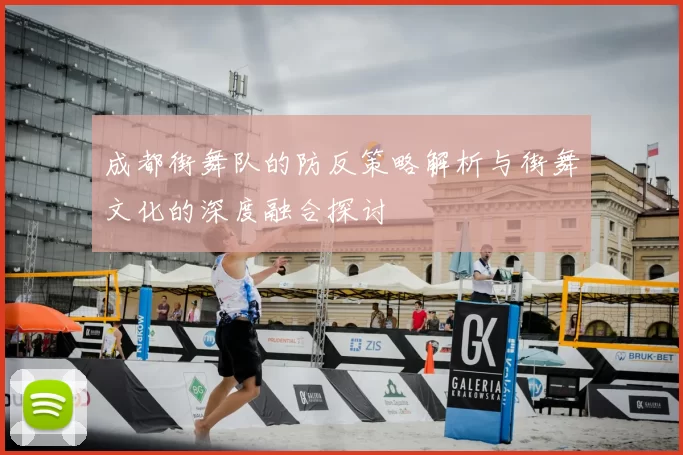 成都街舞队的防反策略解析与街舞文化的深度融合探讨