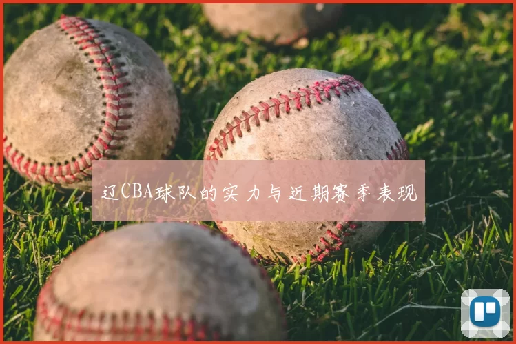 辽CBA球队的实力与近期赛季表现
