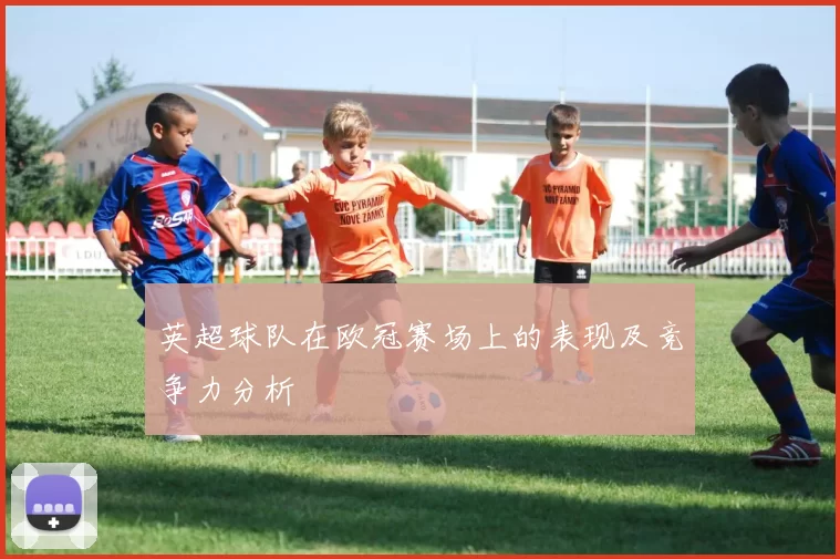 英超球队在欧冠赛场上的表现及竞争力分析
