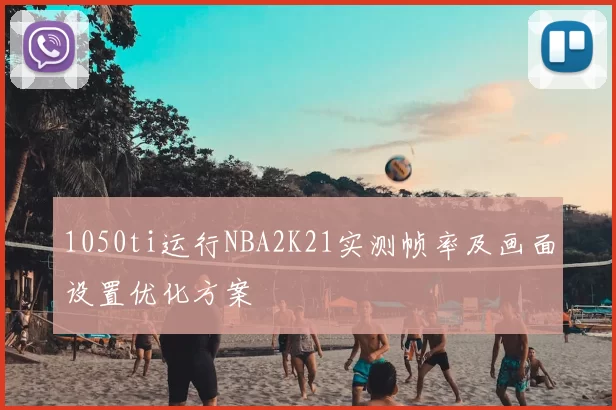 1050ti运行NBA2K21实测帧率及画面设置优化方案