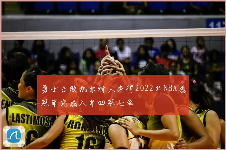 勇士击败凯尔特人夺得2022年NBA总冠军完成八年四冠壮举