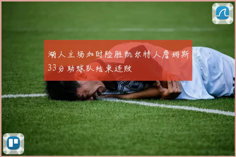 湖人主场加时险胜凯尔特人詹姆斯33分助球队结束连败