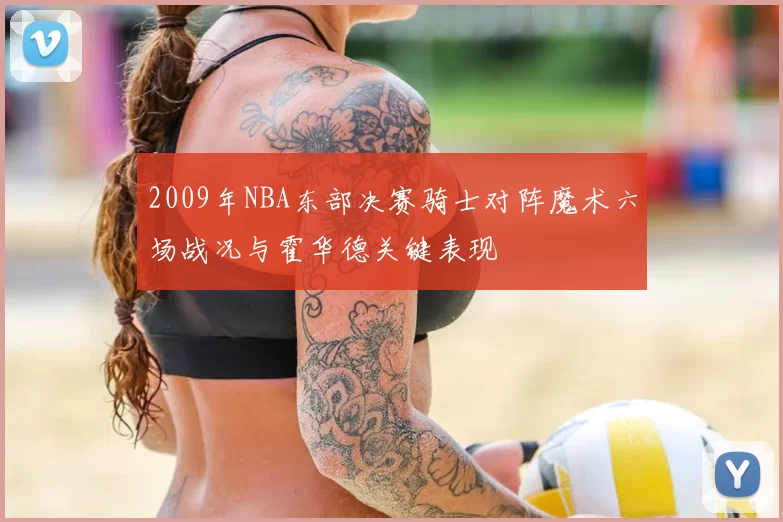 2009年NBA东部决赛骑士对阵魔术六场战况与霍华德关键表现