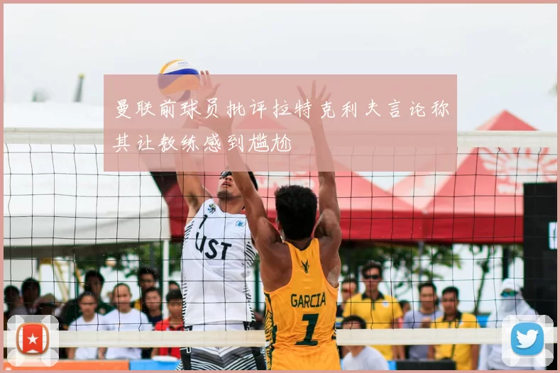 曼联前球员批评拉特克利夫言论称其让教练感到尴尬