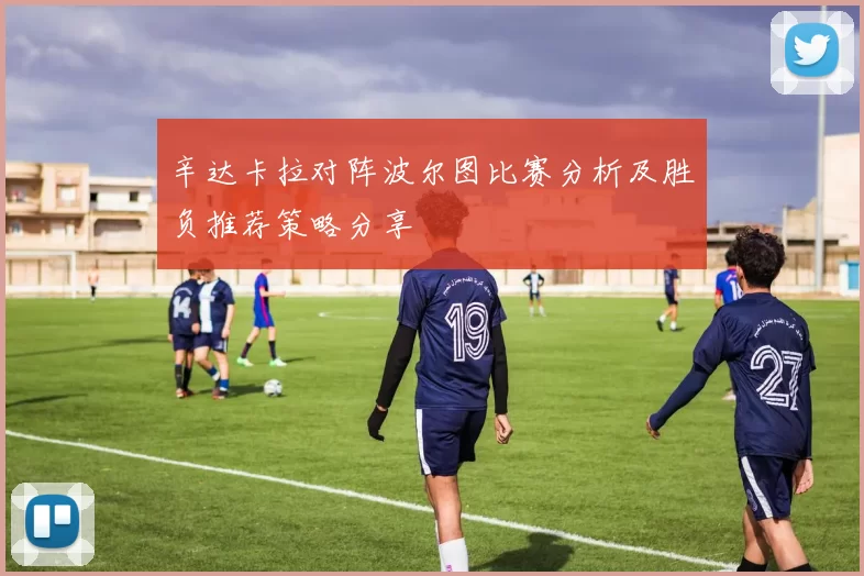 辛达卡拉对阵波尔图比赛分析及胜负推荐策略分享