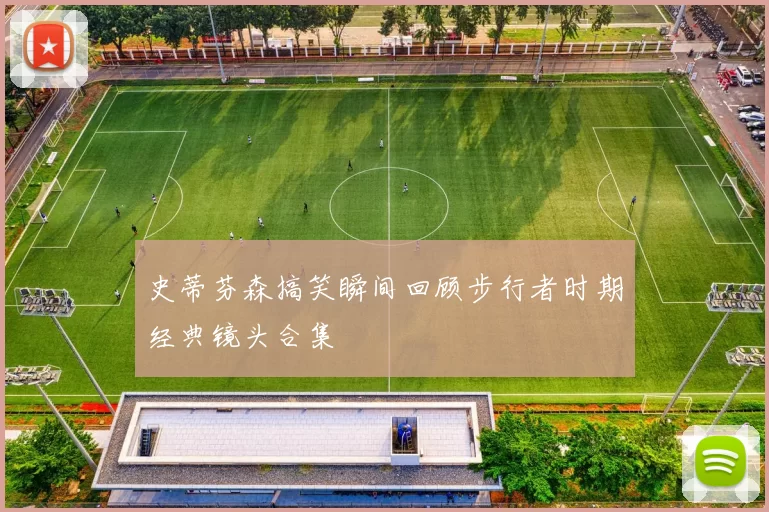 史蒂芬森搞笑瞬间回顾步行者时期经典镜头合集