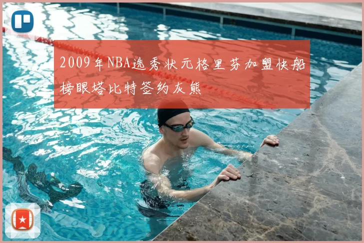 2009年NBA选秀状元格里芬加盟快船榜眼塔比特签约灰熊